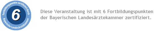 Diese Veranstaltung ist mit 6 Fortbildungspunkten der Bayerischen Landesärztekammer zertifiziert.